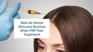 Best At-Home Skincare Routine After PRP Hair Treatment