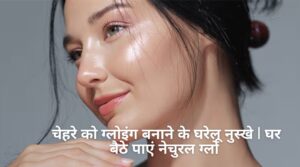 चेहरे को ग्लोइंग बनाने के घरेलू नुस्खे